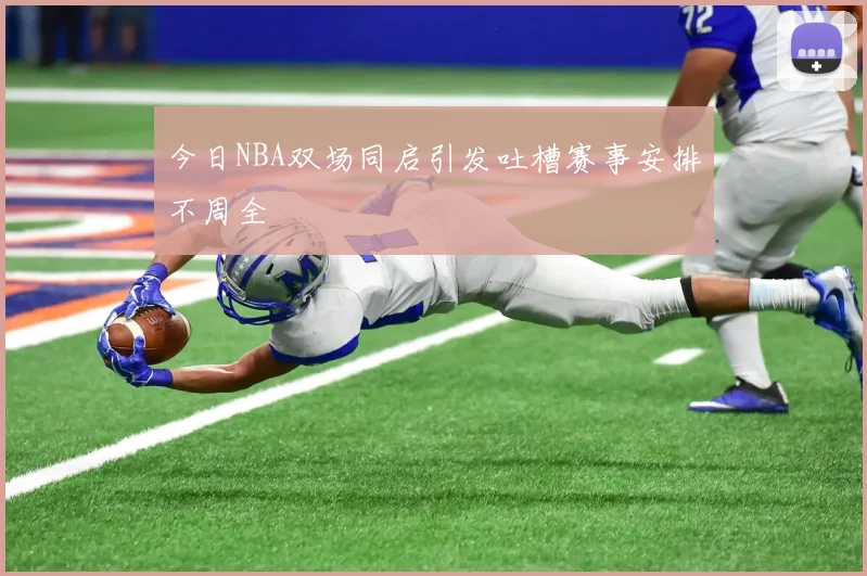 今日NBA双场同启引发吐槽赛事安排不周全